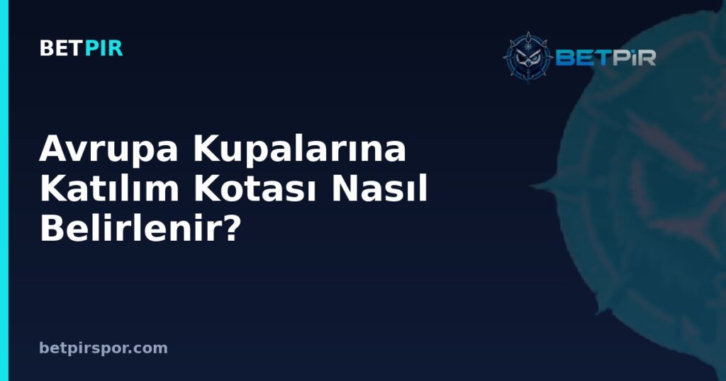 Avrupa Kupalarına Katılım Kotası Nasıl Belirlenir? Ülke Puanı ve Sıralama Mantığı