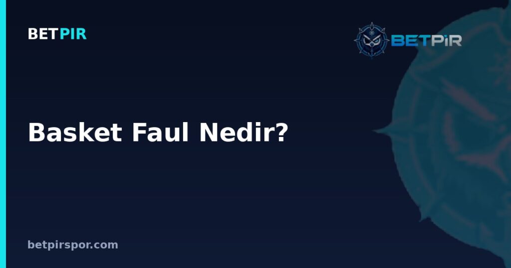 Basket Faul Nedir? Basketbolda Faul Kuralları, Türleri ve Sınırı