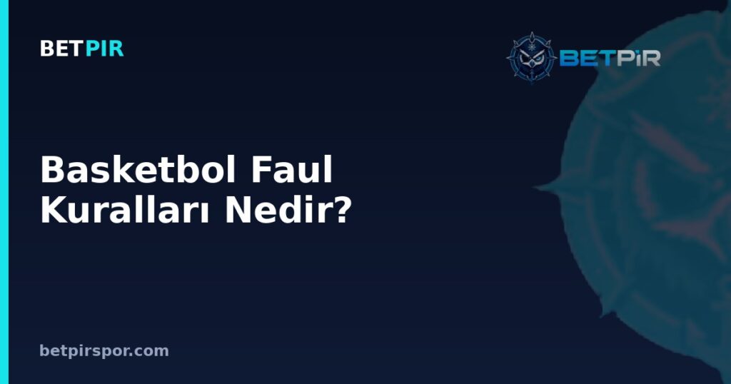 Basketbol Faul Kuralları Nedir? Kişisel, Teknik ve Diskalifiye Edici Faullerin Farkları