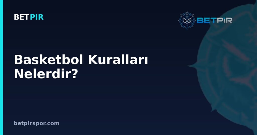 Basketbol Kuralları Nelerdir? Saha, Süre, Faul ve Sayı Sistemi Rehberi