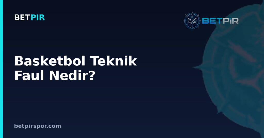 Basketbol Teknik Faul Nedir? Sporcu Davranışı, Hakem Kararı ve Serbest Atış Kuralları