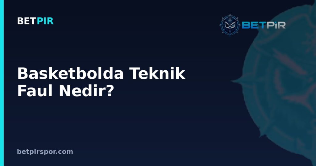 Basketbolda Teknik Faul Nedir? Antrenör, Oyuncu ve Bank Cezalarının Kuralları