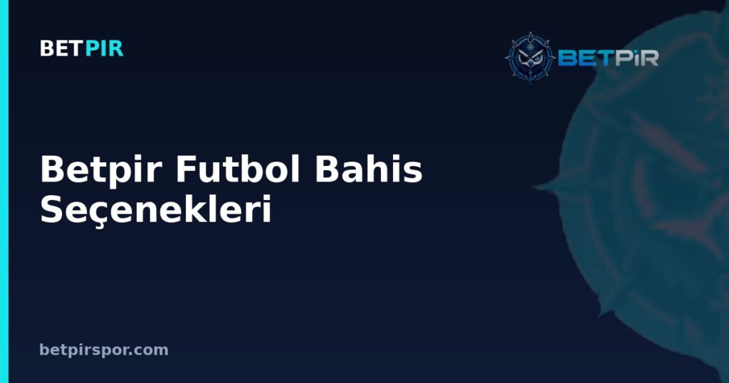Betpir Futbol Bahis Seçenekleri