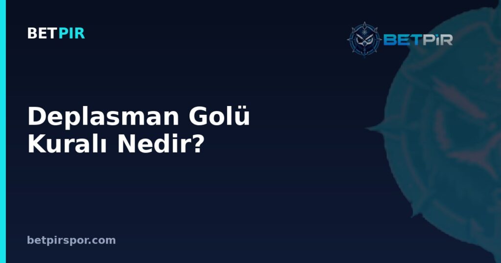 Deplasman Golü Kuralı Nedir? Tarihçesi, İşleyişi ve Kaldırılma Süreci