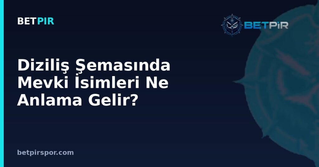 Diziliş Şemasında Mevki İsimleri Ne Anlama Gelir? Kanat, Ön Libero, Numara 10 Rehberi