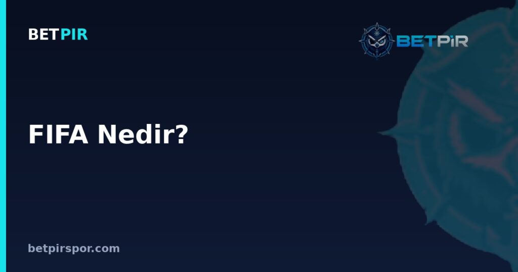 FIFA Nedir? Süper Lig, Şampiyonlar Ligi ve Turnuva Formatlarındaki Rolü