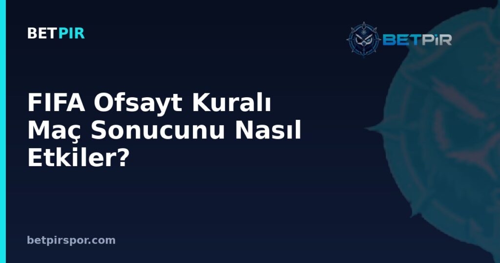 FIFA Ofsayt Kuralı Maç Sonucunu Nasıl Etkiler? İlk Yarı, Uzatma ve Penaltılarla Skor Okuma