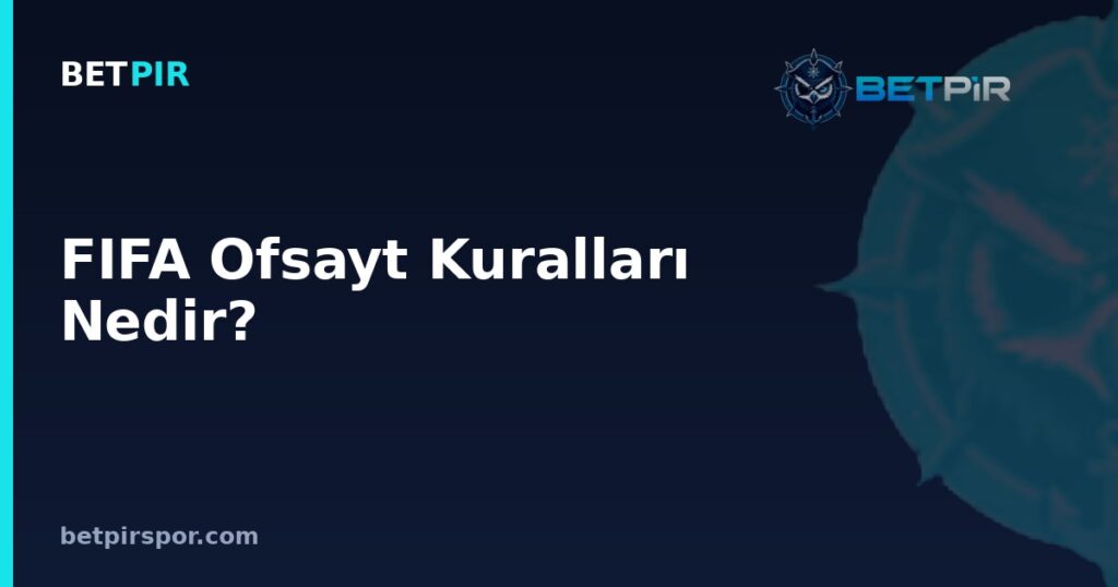 FIFA Ofsayt Kuralları Nedir? Sezon Takvimi, Fikstür ve Kural Güncellemeleriyle İlişkisi