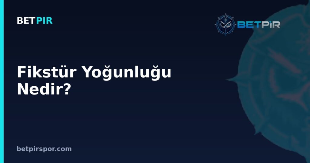 Fikstür Yoğunluğu Nedir? Sıkışık Maç Programı ve Takvim Dengesi Nasıl Yönetilir?