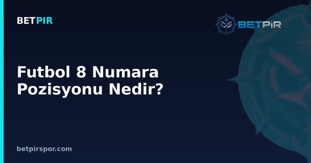Futbol 8 Numara Pozisyonu Nedir? Orta Saha Rolü, Kaptanlık ve Takım Yapısındaki Yeri