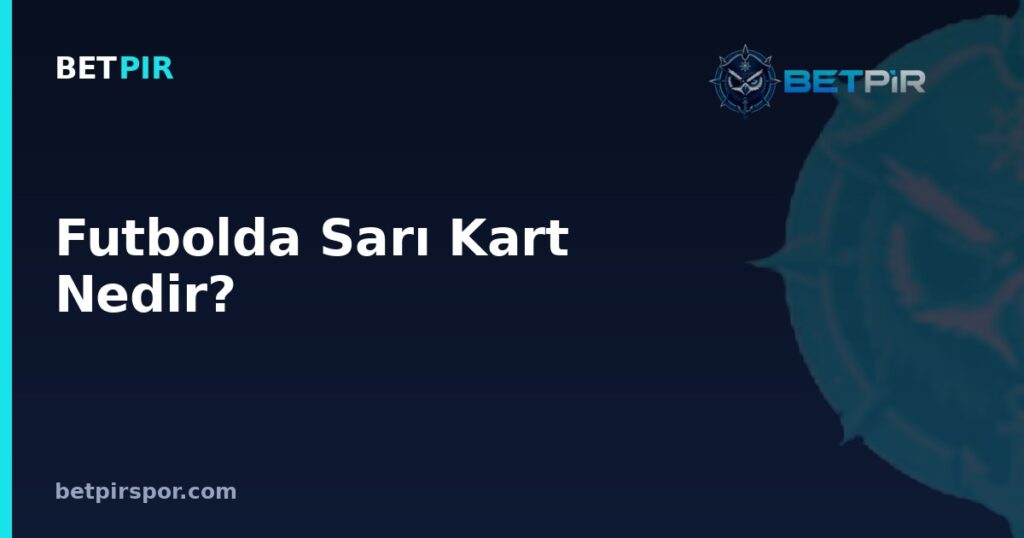 Futbolda Sarı Kart Nedir? Anlamı, Kuralları ve Fikstür Takibine Etkisi