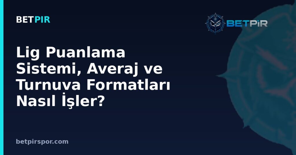 Lig Puanlama Sistemi, Averaj ve Turnuva Formatları Nasıl İşler?