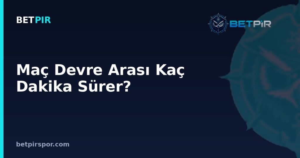 Maç Devre Arası Kaç Dakika Sürer? Skor Türleri ve Maç Sonucu Okuma Rehberi