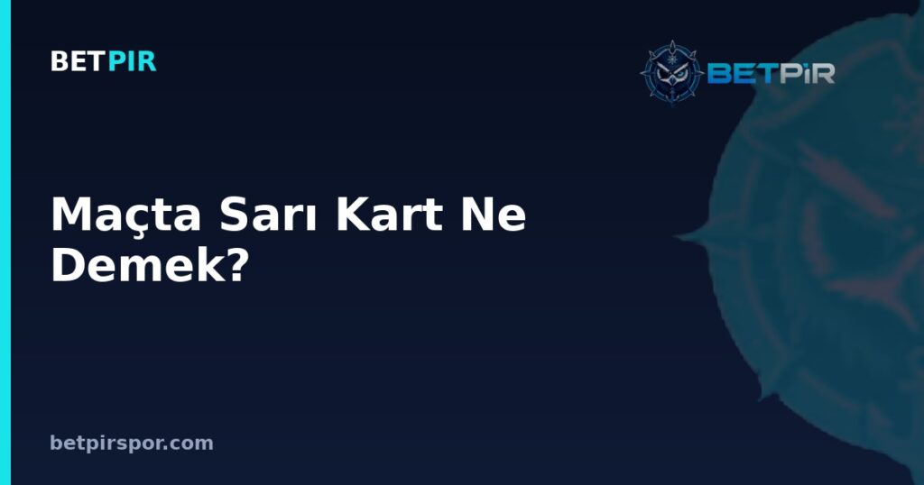 Maçta Sarı Kart Ne Demek? Anlamı, Kuralları ve Oyuncu Mevkileriyle İlişkisi