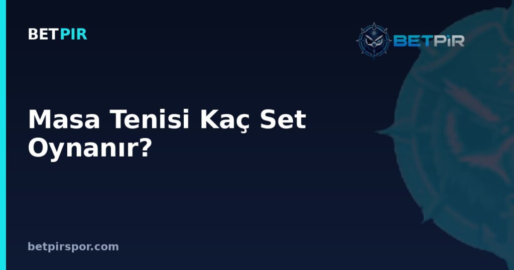 Masa Tenisi Kaç Set Oynanır? Puanlama Sistemi ve Tenisle Farkları Rehberi