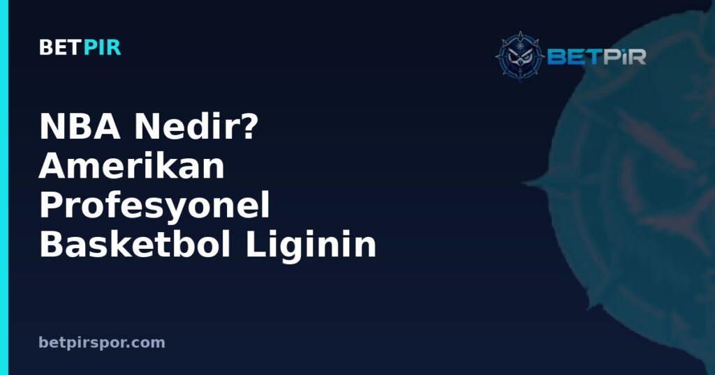NBA Nedir? Amerikan Profesyonel Basketbol Liginin Yapısı ve Kuralları Rehberi