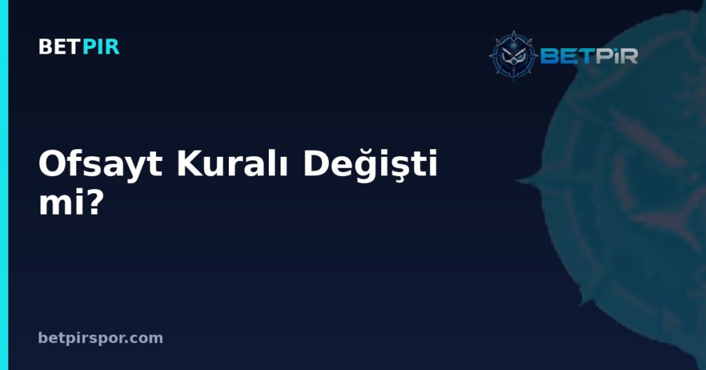 Ofsayt Kuralı Değişti mi? Güncel Durum, Teknik Ekip Yorumu ve Derbi Etkisi