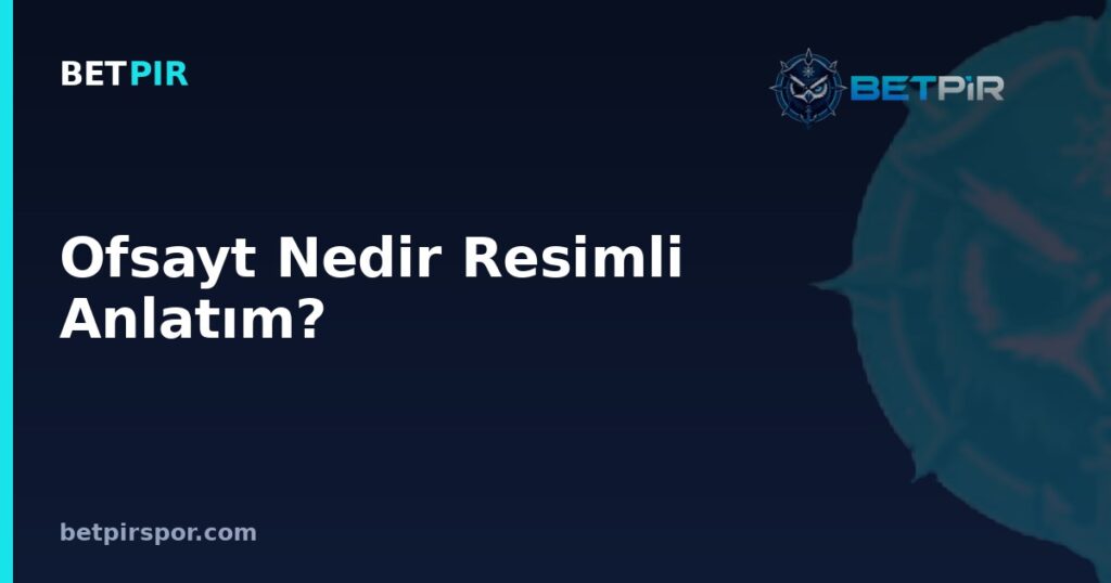 Ofsayt Nedir Resimli Anlatım? Kurallar, Pozisyon Mantığı ve Sahada Uygulanışı