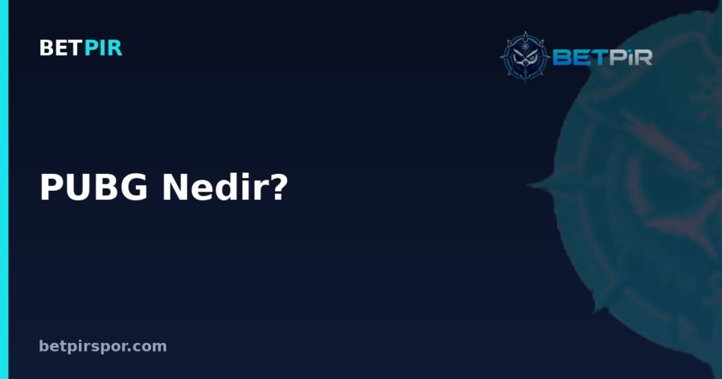 PUBG Nedir? Battle Royale Oyununun Temel Mantığı ve E-Spor Sahnesindeki Yeri