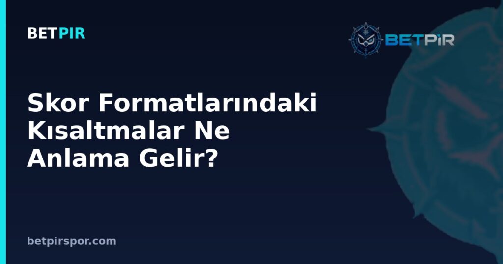 Skor Formatlarındaki Kısaltmalar Ne Anlama Gelir? İY, MS, U ve P Rehberi
