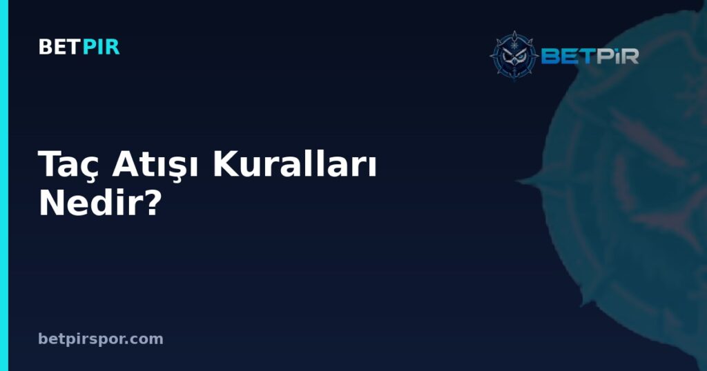 Taç Atışı Kuralları Nedir? Uygulanışı, İhlalleri ve Maç Sonucuna Etkisi