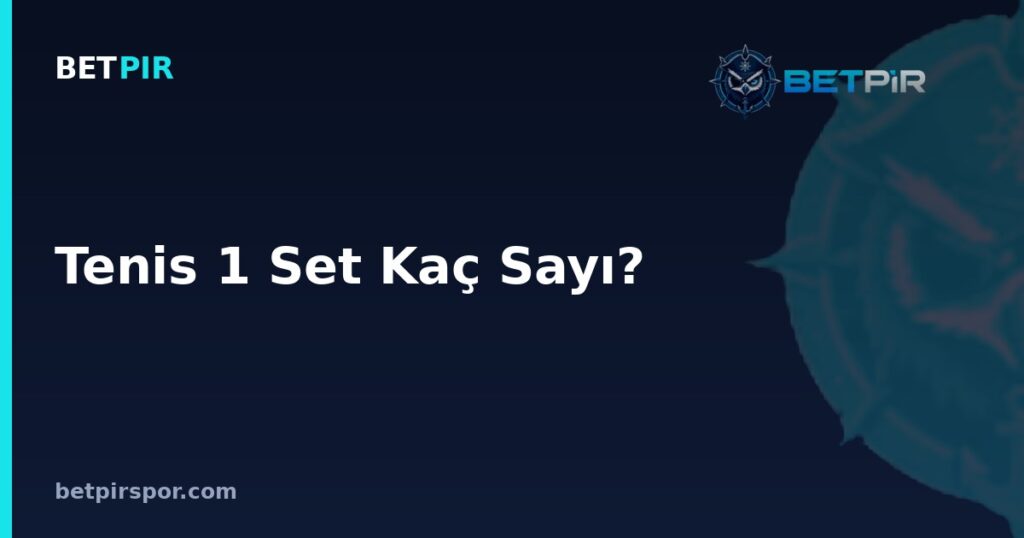 Tenis 1 Set Kaç Sayı? Set, Oyun ve Puan Sistemi Nasıl İşler?