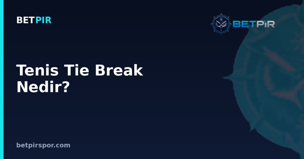 Tenis Tie Break Nedir? 7 Sayı Kuralı, İşleyişi ve Puanlama Mantığı