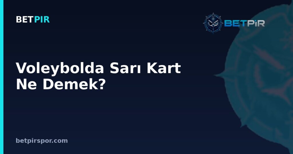 Voleybolda Sarı Kart Ne Demek? Anlamı, Ceza Sistemi ve Turnuva Kurallarındaki Yeri